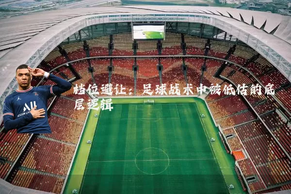 档位避让：足球战术中被低估的底层逻辑