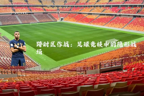 跨时区作战：足球竞技中的隐形战场