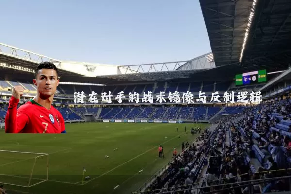 潜在对手的战术镜像与反制逻辑