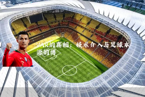 VAR的真相：技术介入与足球本源的博弈