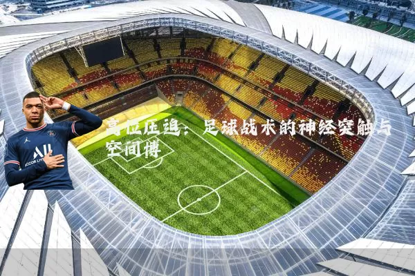 高位压迫：足球战术的神经突触与空间博弈
