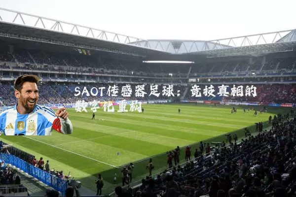 SAOT传感器足球:竞技真相的数字化重构